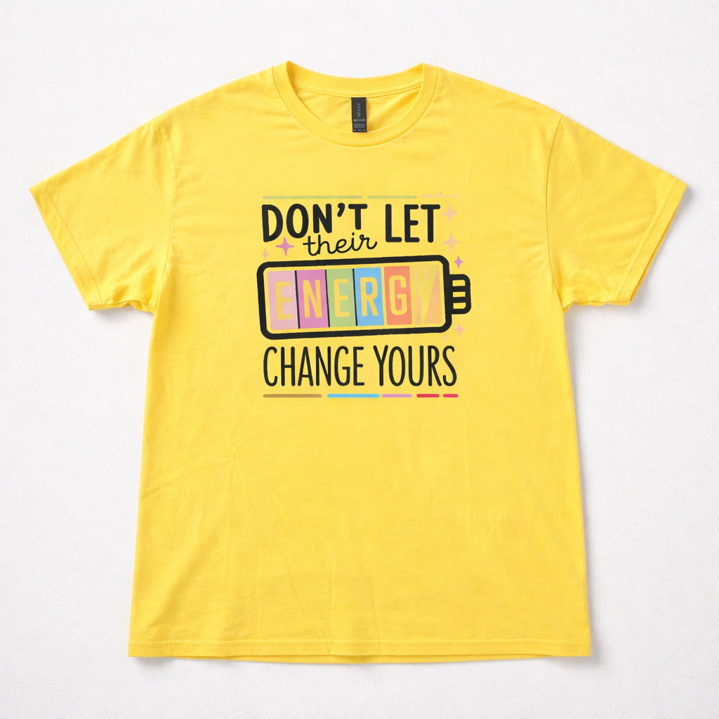 Don't Let their Energy Change Yours T-Shirt
