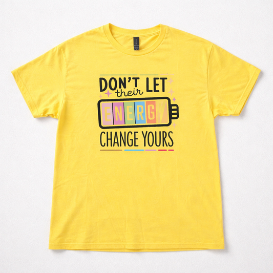Don't Let their Energy Change Yours T-Shirt
