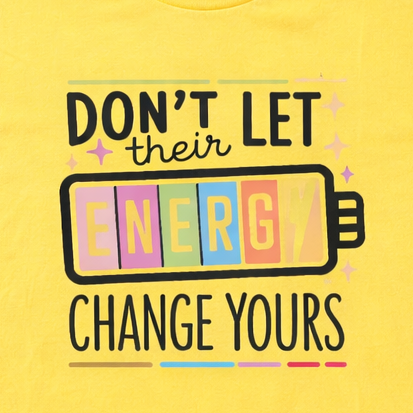 Don't Let their Energy Change Yours T-Shirt